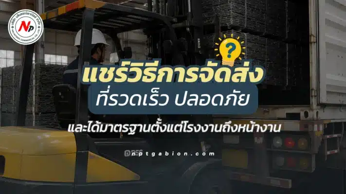 แชร์วิธีการจัดส่งที่รวดเร็ว ปลอดภัย และได้มาตรฐานตั้งแต่โรงงานถึงหน้างาน